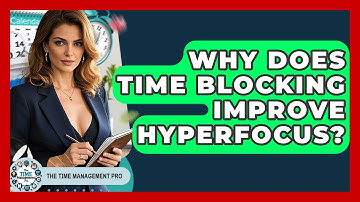 Why Does Time Blocking Improve Hyperfocus? - The Time Management Pro