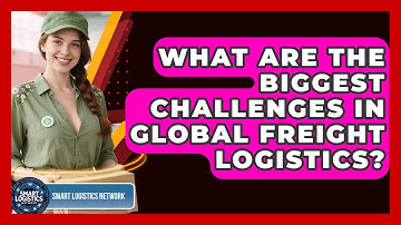 What Are the Biggest Challenges in Global Freight Logistics? | Smart Logistics Network News