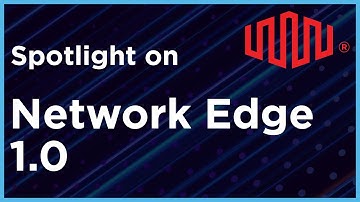 Spotlight on Release 1.0 of Network Edge