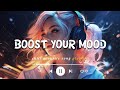 Best songs to boost your mood ~ Playlist for study, working, relax &amp; travel