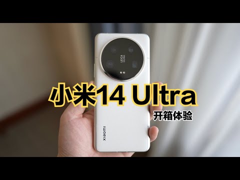 小米14 Ultra开箱体验：不仅有徕卡四摄，还有双向卫星通讯！