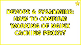 Celebrity DevOps & SysAdmins: How to Confirm working of Nginx Caching Proxy? Wealth