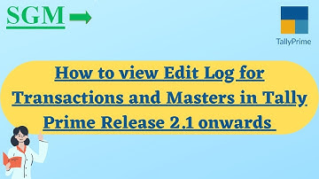 HOW TO VIEW EDIT LOG FOR TRANSACTIONS AND MASTERS IN TALLY PRIME 2.1 ONWARDS
