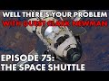 Well theres your problem  episode 75 the space shuttle
