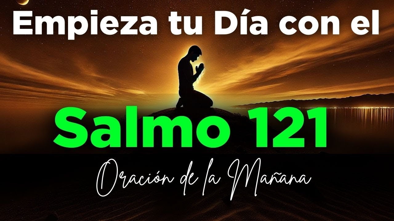 ORACIÓN de la MAÑANA CON EL SALMO 121 con PODEROSA ORACIÓN DE AUXILIO Y ...