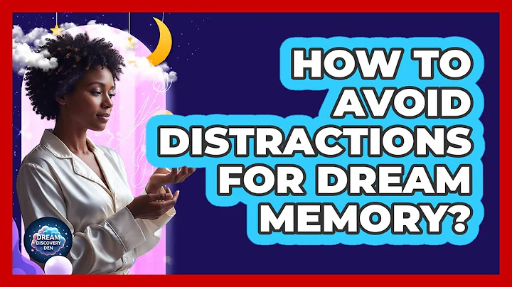How To Avoid Distractions For Dream Memory?