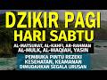 Dzikir Pagi Pembuka Pintu Rezeki Hari Sabtu, serta Memberikan Kesehatan & Keselamatan Dunia Akhirat