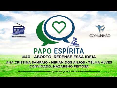 PAPO ESPÍRITA | #40 - ABORTO, REPENSE ESSA IDEIA - Nazareno Feitosa