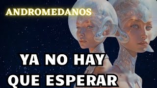 YA NO HAY QUE ESPERAR | Mensaje ANDROMEDANO 🌍 La Gloria del Yo Soy