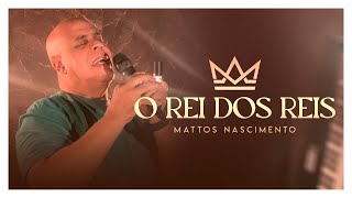 O Rei Dos Reis | Mattos Nascimento [Clipe Oficial]