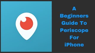 A Beginners Guide To Using the Periscope App For iPhone