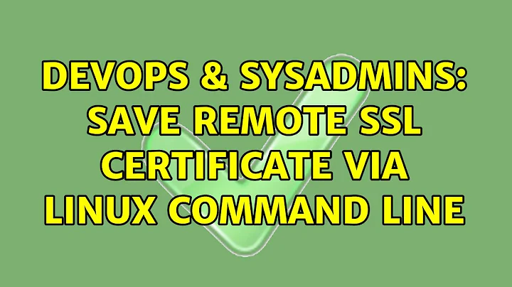 DevOps & SysAdmins: Save Remote SSL Certificate via Linux Command Line (2 Solutions!!)