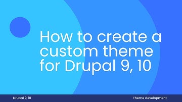 How to create a custom theme for Drupal 9 and Drupal 10