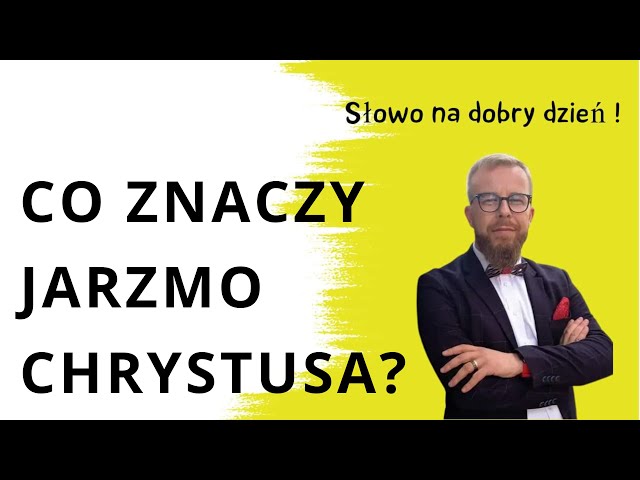 Co znaczy jarzmo Chrystusa? My 11:28-30