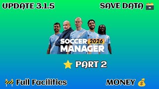 New Version 3.1.5 Update Soccer Manager 2026 Save Data Full Facilities - Part 2
