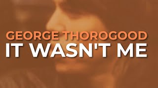 George Thorogood And The Destroyers - It Wasnt Me Official Audio