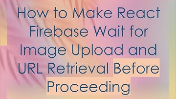 How to Make React Firebase Wait for Image Upload and URL Retrieval Before Proceeding