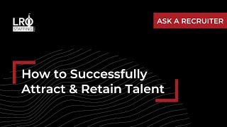 How to Successfully Attract & Retain Talent