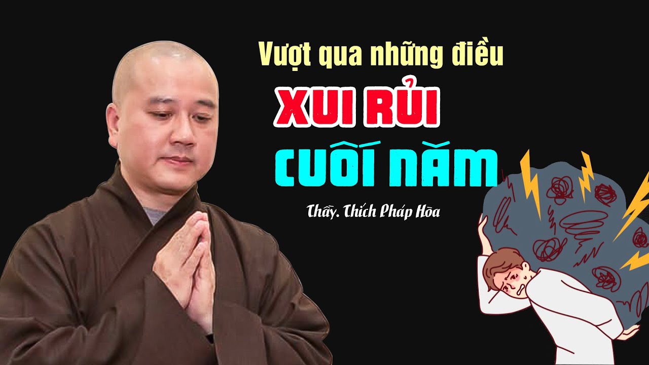 Vượt qua những điều XUI RỦI CUỐI NĂM - Thầy Thích Pháp Hòa