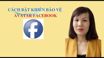CÁCH BẬT KHIÊN BẢO VỆ AVATAR FACEBOOK ĐƠN GIẢN ; NGUYỄN PHƯƠNG HẰNG