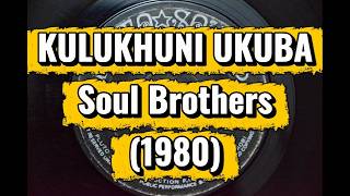 🎵 KULUKHUNI UKUBA - Soul Brothers (1980)