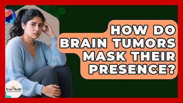How Do Brain Tumors Mask Their Presence? | Brain Health Support Network News
