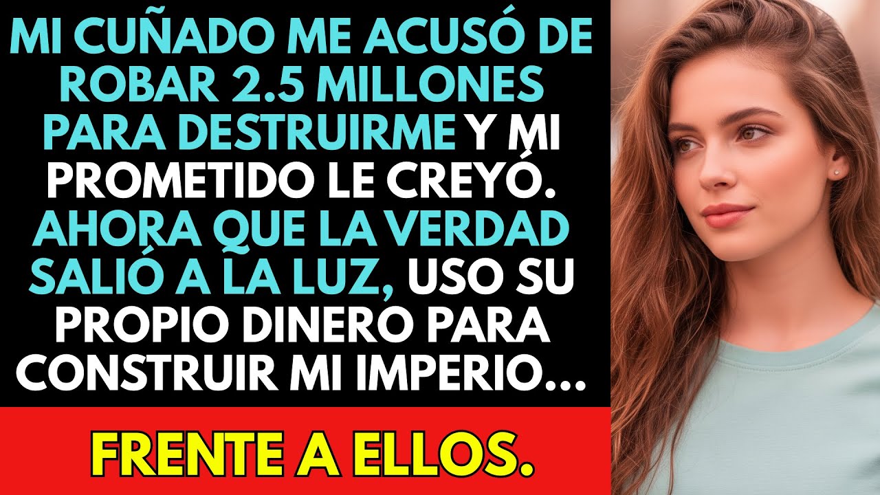 Mi Cuñado Me Acusó De Robar 2.5 Millones Y Mi Prometido Lo Apoyó, Así Que Ahora Los Humillo...