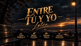 ENTRE TÚ Y YO - LETRA TITO DOBLE P, PESO PLUMA, NETON VEGA, ÓSCAR MAYNO