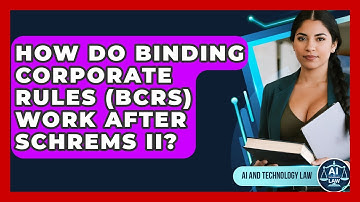 How Do Binding Corporate Rules (BCRs) Work After Schrems II? - AI and Technology Law