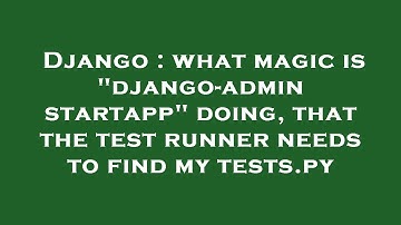 Django : what magic is "django-admin startapp" doing, that the test runner needs to find my tests.py