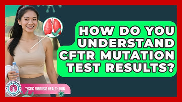 How Do You Understand CFTR Mutation Test Results? - Cystic Fibrosis Health Hub