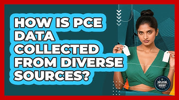 How Is PCE Data Collected From Diverse Sources? - Inflation Insight Channel