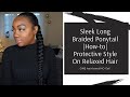 SLEEK LONG BRAIDED PONYTAIL | EASY | HOW-TO  PROTECTIVE STYLE FOR RELAXED HAIR | LOW TENSION |