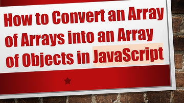 How to Convert an Array of Arrays into an Array of Objects in JavaScript