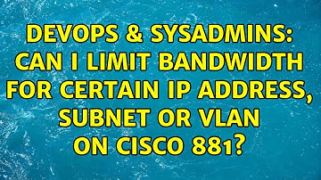 DevOps & SysAdmins: Can I limit bandwidth for certain IP address, subnet or VLAN on Cisco 881?