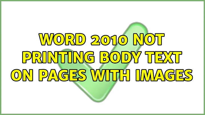 Word 2010 not printing body text on pages with images (2 Solutions!!)