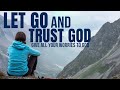 LET GO AND TRUST GOD | Overcoming Worry and Anxiety (Christian Motivation)