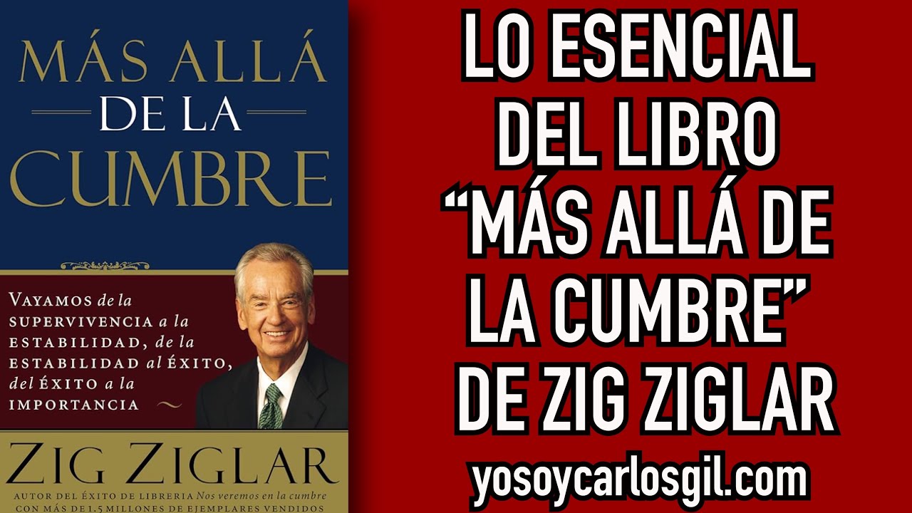 LO ESENCIAL DEL LIBRO "MÁS ALLA DE LA CUMBRE DE ZIG ZIGLAR - YouTube