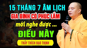 RẰM THÁNG 7 ÂM LỊCH GIA ĐÌNH CÓ PHÚC LẮM MỚI NGHE ĐƯỢC ĐIỀU NÀY " MỚI " | Thầy Thích Đạo Thịnh