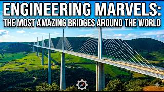 ENGINEERING MARVELS THE MOST AMAZING BRIDGES AROUND THE WORLD