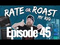 Rate or Roast My Rig - Episode 45