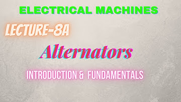 Electrical Machines | Lecture - 8A | Alternators | Introduction & Fundamentals