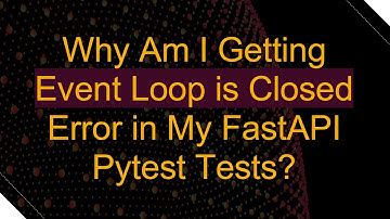 Why Am I Getting Event Loop is Closed Error in My FastAPI Pytest Tests?