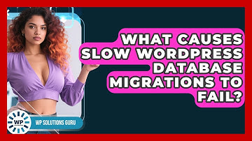 What Causes Slow WordPress Database Migrations To Fail? - WP Solutions Guru