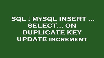 SQL : MySQL INSERT ... SELECT... ON DUPLICATE KEY UPDATE increment