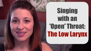 SINGING WITH AN 'OPEN' THROAT: The Low Larynx