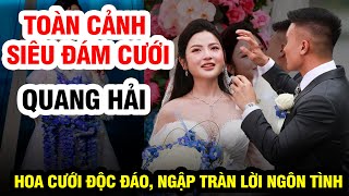 TOÀN CẢNH SIÊU ĐÁM CƯỚI QUANG HẢI: KHÁCH MỜI VIP, NGẬP TRÀN LỜI NGÔN TÌNH, VỢ THỦ TƯỚNG THAM DỰ