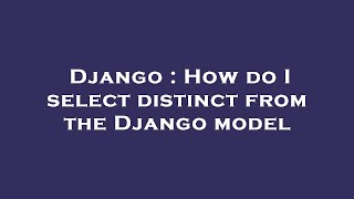 Django : How do I select distinct from the Django model