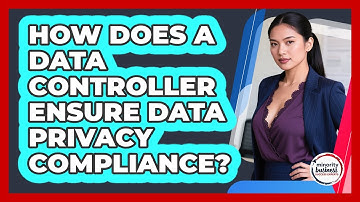 How Does A Data Controller Ensure Data Privacy Compliance? - Minority Business Success Experts