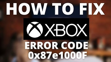How To Fix Xbox Error Code 0x87e1000F